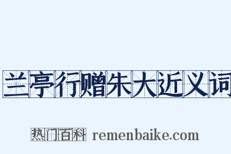 兰亭行赠朱大近义词是什么意思的图片